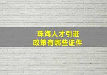 珠海人才引进政策有哪些证件