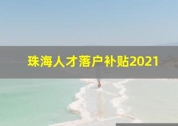 珠海人才落户补贴2021