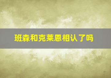 班森和克莱恩相认了吗