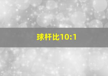 球杆比10:1