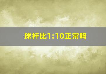 球杆比1:10正常吗