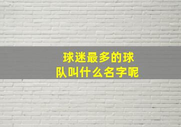 球迷最多的球队叫什么名字呢