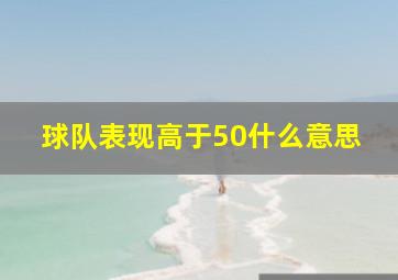 球队表现高于50什么意思