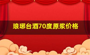 琅琊台酒70度原浆价格