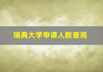 瑞典大学申请人数查询