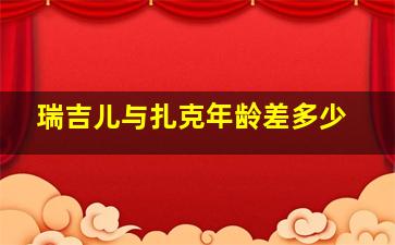 瑞吉儿与扎克年龄差多少