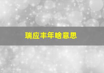 瑞应丰年啥意思