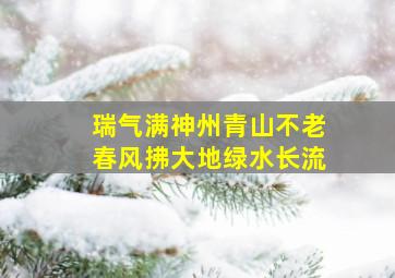 瑞气满神州青山不老春风拂大地绿水长流