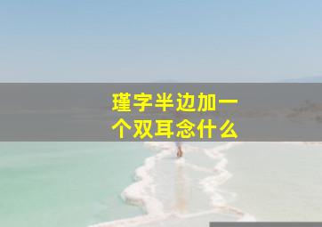 瑾字半边加一个双耳念什么