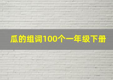 瓜的组词100个一年级下册