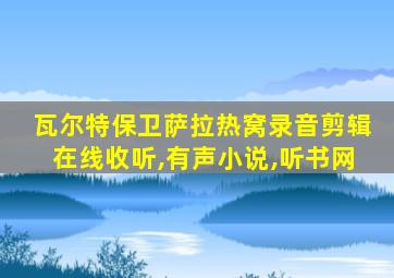 瓦尔特保卫萨拉热窝录音剪辑在线收听,有声小说,听书网