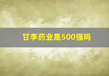 甘李药业是500强吗