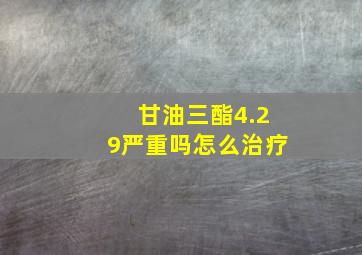 甘油三酯4.29严重吗怎么治疗