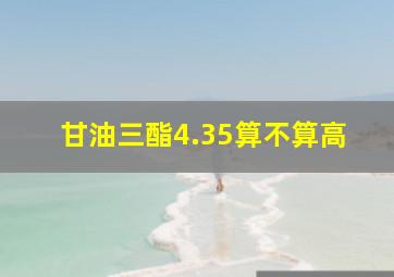 甘油三酯4.35算不算高