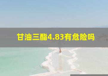 甘油三酯4.83有危险吗