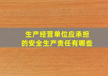 生产经营单位应承担的安全生产责任有哪些