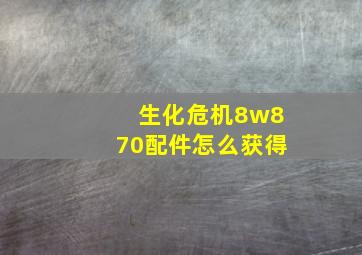 生化危机8w870配件怎么获得