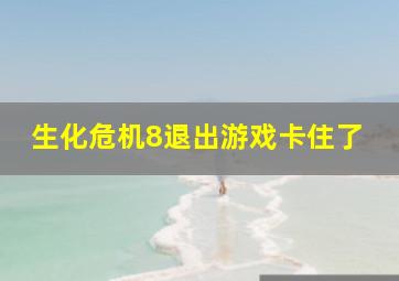 生化危机8退出游戏卡住了