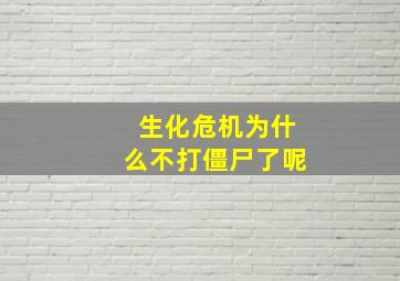 生化危机为什么不打僵尸了呢