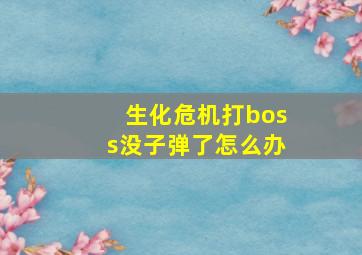 生化危机打boss没子弹了怎么办