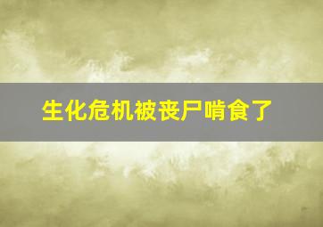 生化危机被丧尸啃食了