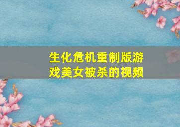 生化危机重制版游戏美女被杀的视频