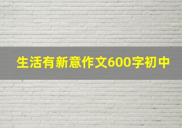 生活有新意作文600字初中