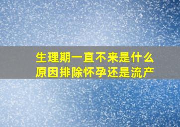 生理期一直不来是什么原因排除怀孕还是流产