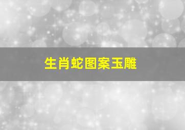 生肖蛇图案玉雕