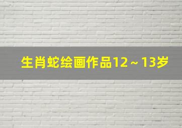 生肖蛇绘画作品12～13岁