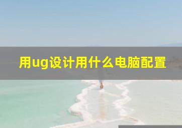 用ug设计用什么电脑配置