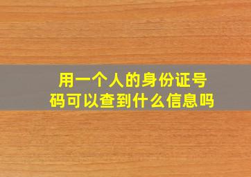 用一个人的身份证号码可以查到什么信息吗