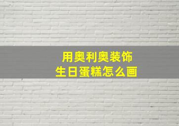 用奥利奥装饰生日蛋糕怎么画