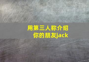 用第三人称介绍你的朋友jack