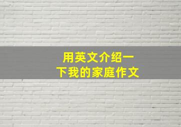 用英文介绍一下我的家庭作文