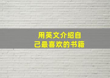 用英文介绍自己最喜欢的书籍