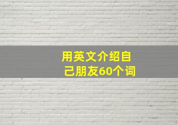 用英文介绍自己朋友60个词