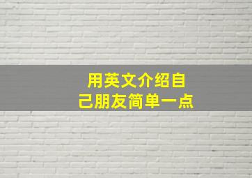 用英文介绍自己朋友简单一点