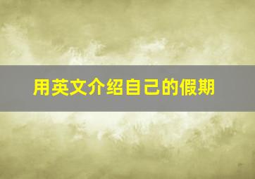 用英文介绍自己的假期