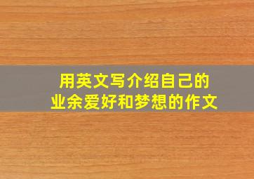 用英文写介绍自己的业余爱好和梦想的作文