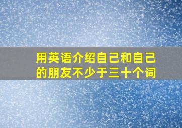 用英语介绍自己和自己的朋友不少于三十个词