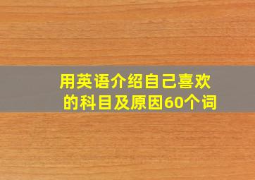 用英语介绍自己喜欢的科目及原因60个词