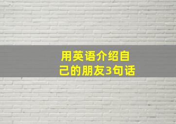 用英语介绍自己的朋友3句话