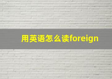 用英语怎么读foreign