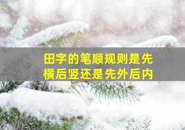 田字的笔顺规则是先横后竖还是先外后内