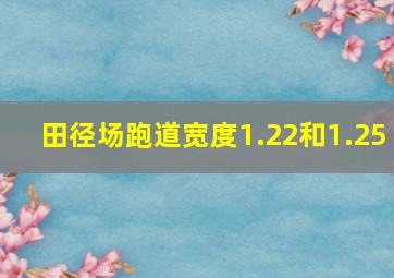 田径场跑道宽度1.22和1.25