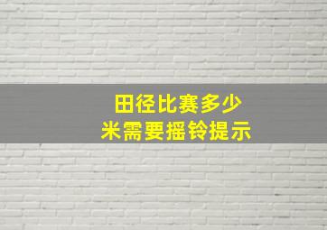 田径比赛多少米需要摇铃提示