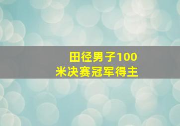 田径男子100米决赛冠军得主