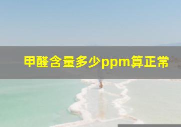 甲醛含量多少ppm算正常