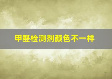 甲醛检测剂颜色不一样